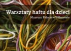 Wilanowskie spotkania małych artystów - warsztaty haftu dla dzieci