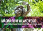 Wilanowskie imaginarium - plenerowe warsztaty dla dzieci w wieku 0-3