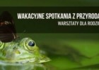 Sierpień w Parku Wilanowskim - warsztaty przyrodnicze