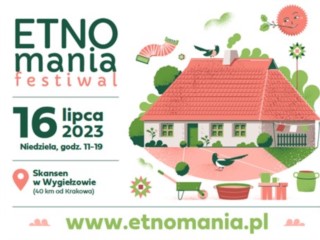 Festiwal ETNOmania – blisko natury i kultury - 16 lipca 2023 – Skansen w Wygiełzowie