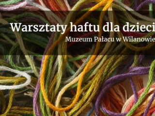 Wilanowskie spotkania małych artystów - warsztaty haftu dla dzieci