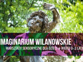 Wilanowskie imaginarium - plenerowe warsztaty dla dzieci w wieku 0-3